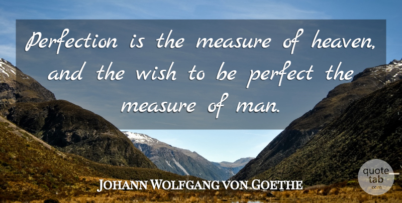 Johann Wolfgang von Goethe Quote About Men, Perfection, Heaven: Perfection Is The Measure Of...