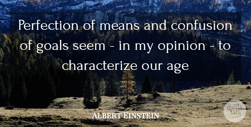 Albert Einstein Quote About Age, Age And Aging, Confusion, Goals, Means: Perfection Of Means And Confusion...