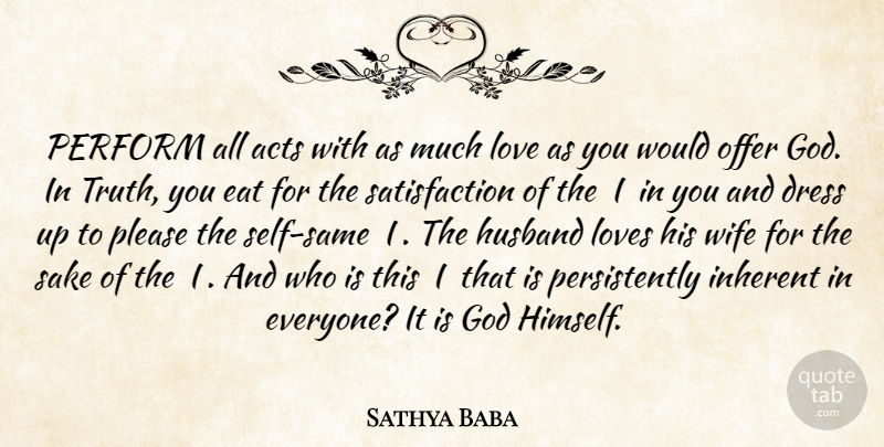 Sathya Baba Quote About Acts, Dress, Eat, God, Husband: Perform All Acts With As...
