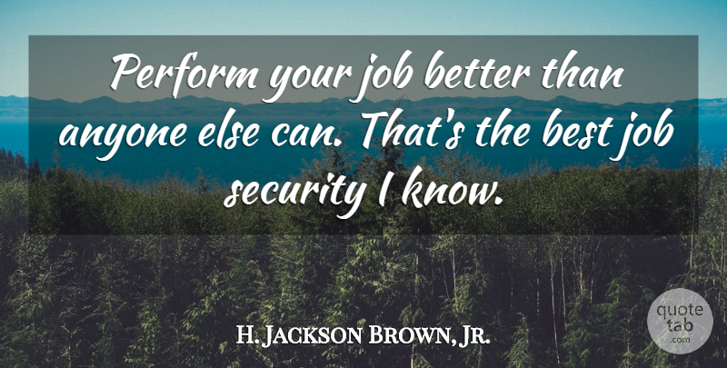 H. Jackson Brown, Jr. Quote About Jobs, Work, Best Job: Perform Your Job Better Than...