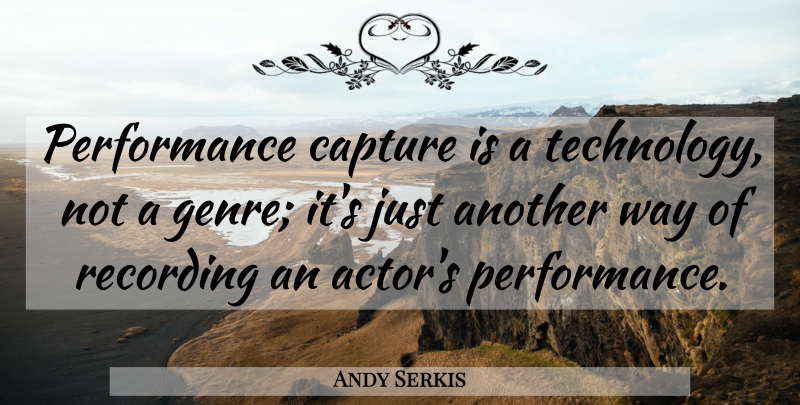 Andy Serkis Quote About Technology, Way, Actors: Performance Capture Is A Technology...