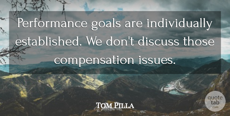 Tom Pilla Quote About Discuss, Goals, Performance: Performance Goals Are Individually Established...