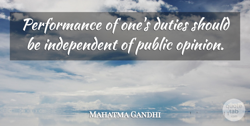 Mahatma Gandhi Quote About Freedom, Independent, Public Opinion: Performance Of Ones Duties Should...