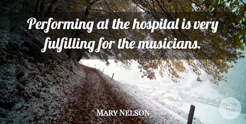 Mary Nelson Quote About Fulfilling, Hospital, Performing: Performing At The Hospital Is...