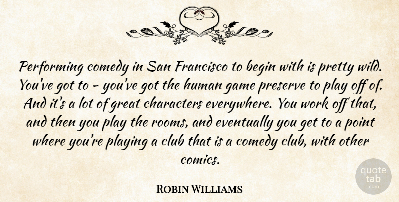 Robin Williams Quote About Begin, Characters, Club, Eventually, Francisco: Performing Comedy In San Francisco...