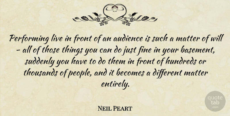 Neil Peart Quote About People, Matter, Different: Performing Live In Front Of...
