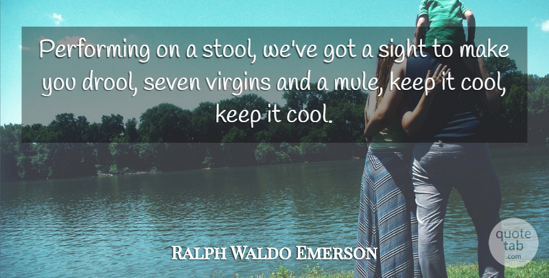 Ralph Waldo Emerson Quote About Sight, Social Taboos, Mules: Performing On A Stool Weve...