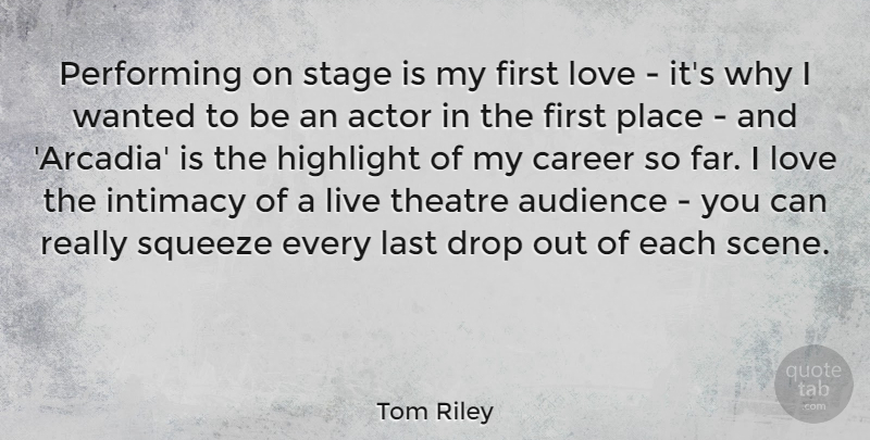 Tom Riley Quote About Audience, Drop, Highlight, Intimacy, Last: Performing On Stage Is My...