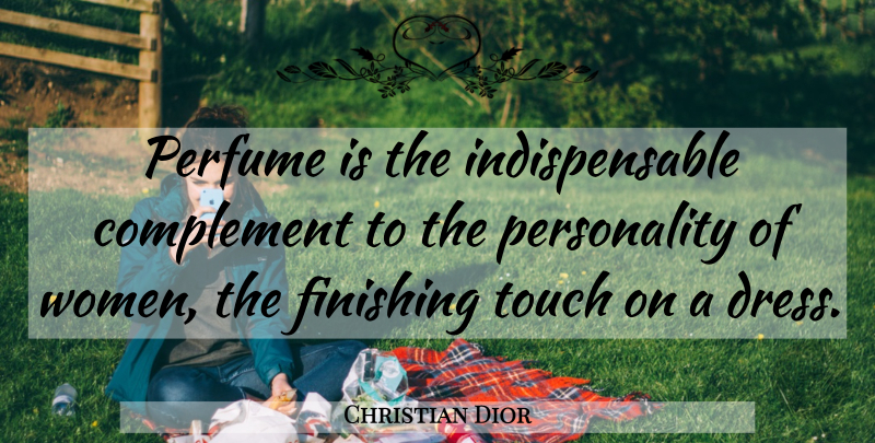 Christian Dior Quote About Personality, Finishing, Dresses: Perfume Is The Indispensable Complement...