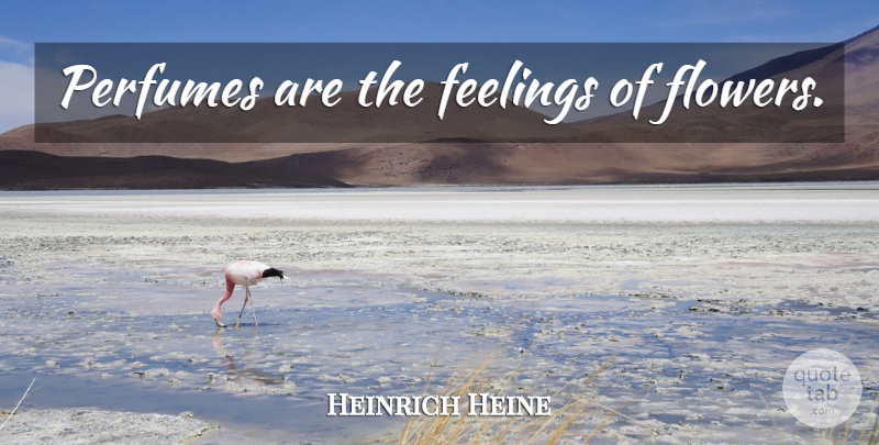 Heinrich Heine Quote About Nature, Flower, Smell: Perfumes Are The Feelings Of...