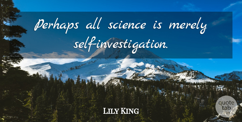Lily King Quote About Self, Investigation: Perhaps All Science Is Merely...