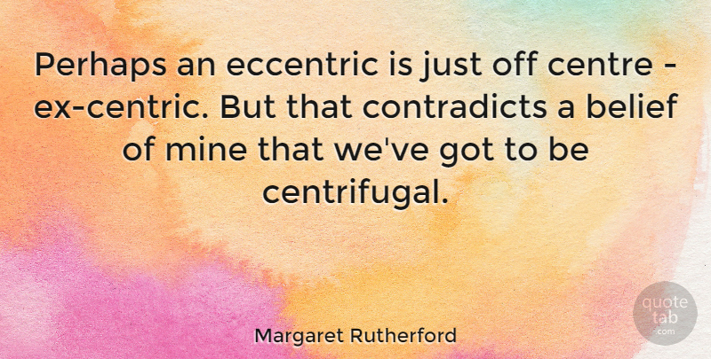 Margaret Rutherford Quote About Centre, Perhaps: Perhaps An Eccentric Is Just...