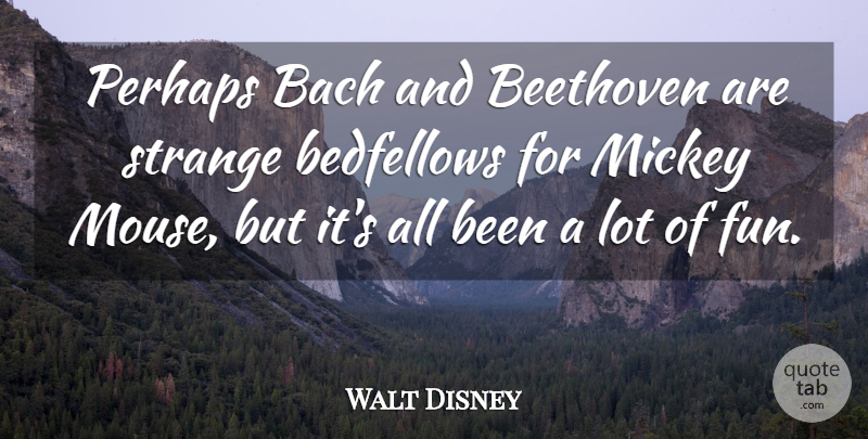 Walt Disney Quote About Fun, Strange, Mickey: Perhaps Bach And Beethoven Are...