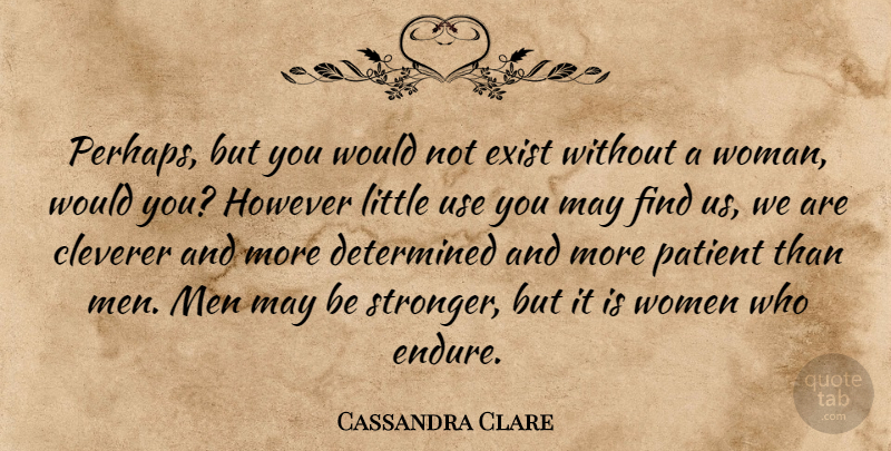 Cassandra Clare Quote About Men, Stronger, May: Perhaps But You Would Not...