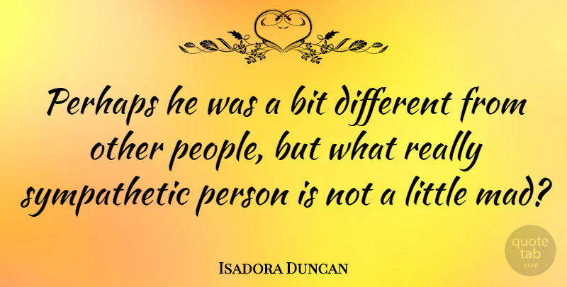 Isadora Duncan Quote About Dance, Mad, People: Perhaps He Was A Bit...