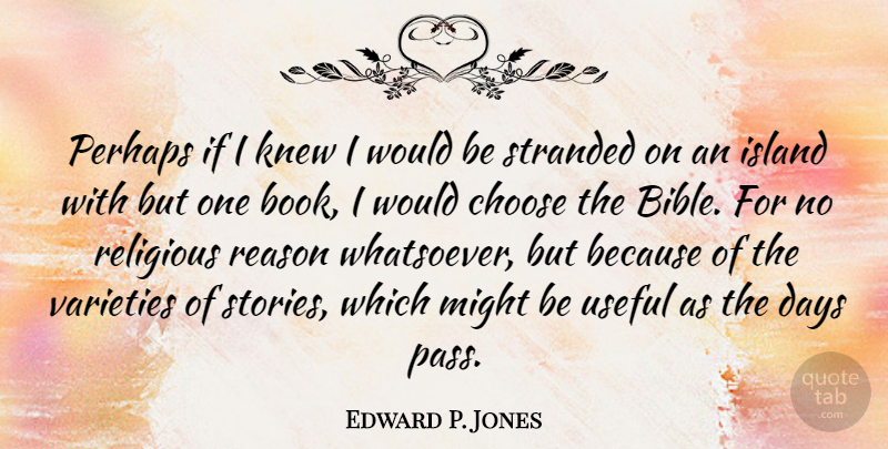 Edward P. Jones Quote About Choose, Days, Island, Knew, Might: Perhaps If I Knew I...