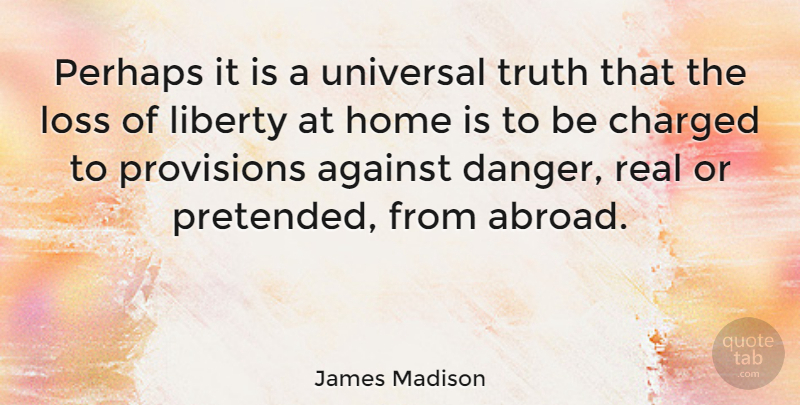 James Madison Quote About Against, Charged, Home, Loss, Perhaps: Perhaps It Is A Universal...
