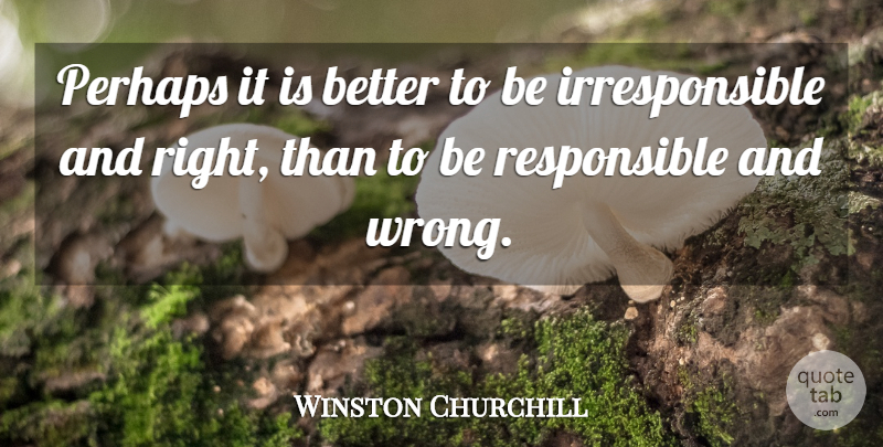 Winston Churchill Quote About Inspiring, Responsible, Being Responsible: Perhaps It Is Better To...