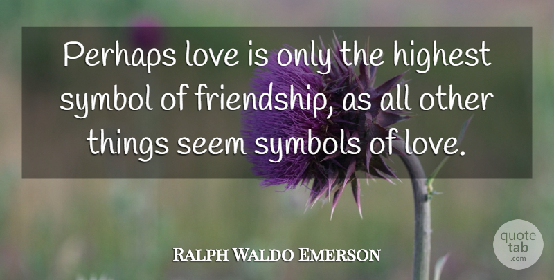 Ralph Waldo Emerson Quote About Love Is, Romantic Love, Perhaps Love: Perhaps Love Is Only The...