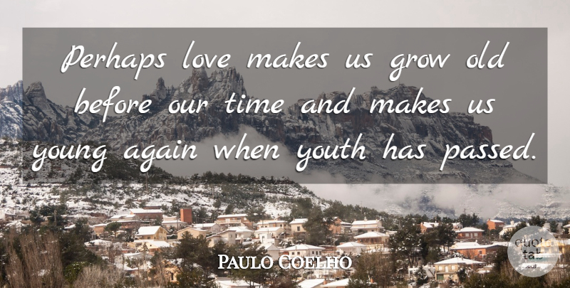 Paulo Coelho Quote About Perhaps Love, Youth, Aging: Perhaps Love Makes Us Grow...