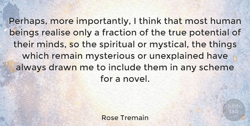 Rose Tremain Quote About Beings, Drawn, English Novelist, Fraction, Human: Perhaps More Importantly I Think...