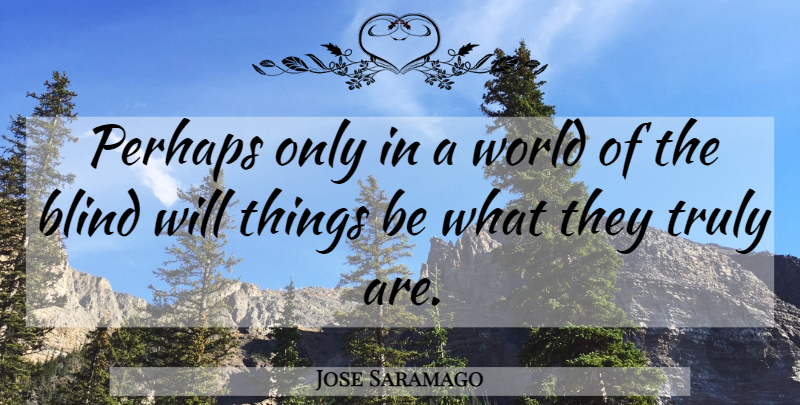 Jose Saramago Quote About World, Blind, Blindness: Perhaps Only In A World...