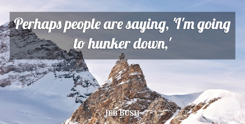 Jeb Bush Quote About People, Perhaps: Perhaps People Are Saying Im...