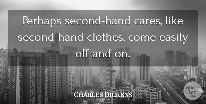 Charles Dickens Quote About Clothes, Hands, Care: Perhaps Second Hand Cares Like...