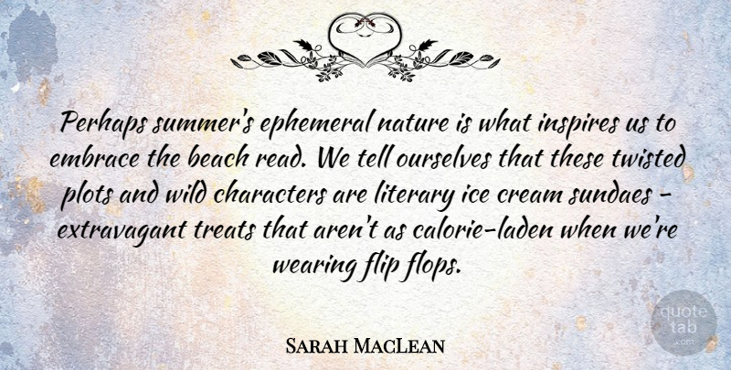 Sarah MacLean Quote About Beach, Characters, Cream, Embrace, Ephemeral: Perhaps Summers Ephemeral Nature Is...