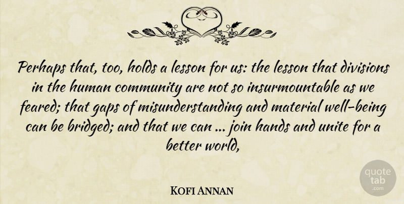 Kofi Annan Quote About Community, Divisions, Gaps, Hands, Holds: Perhaps That Too Holds A...