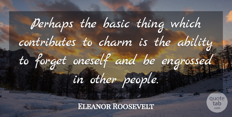 Eleanor Roosevelt Quote About People, Forget, Charm: Perhaps The Basic Thing Which...