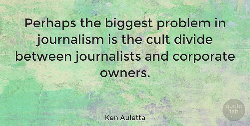 Ken Auletta Quote About Journalism, Problem, Owners: Perhaps The Biggest Problem In...
