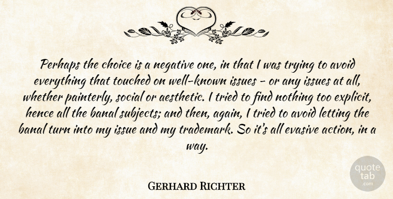 Gerhard Richter Quote About Art, Issues, Choices: Perhaps The Choice Is A...