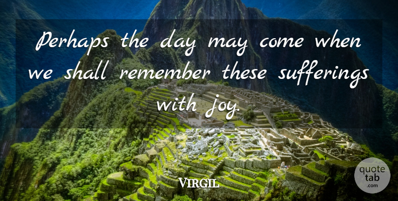 Virgil Quote About Joy, Suffering, May: Perhaps The Day May Come...