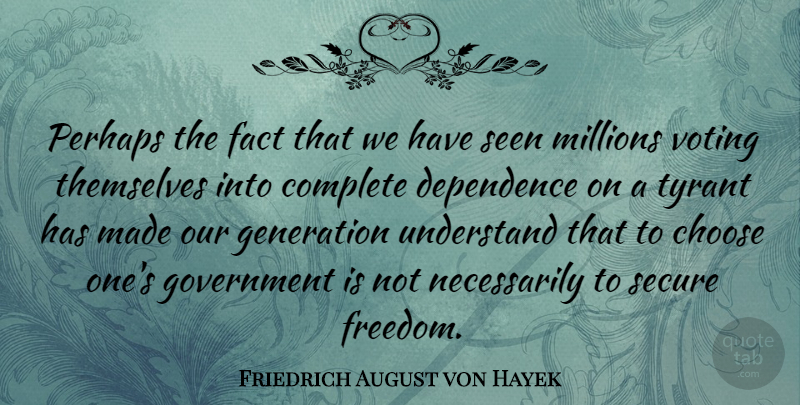Friedrich August von Hayek Quote About Freedom, Government, Our Generation: Perhaps The Fact That We...