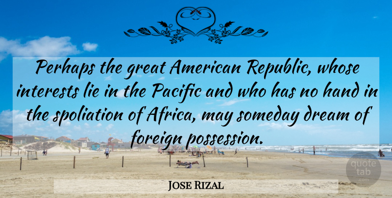 Jose Rizal Quote About Foreign, Great, Hand, Interests, Pacific: Perhaps The Great American Republic...