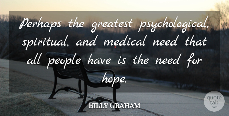 Billy Graham Quote About Spiritual, People, Needs: Perhaps The Greatest Psychological Spiritual...