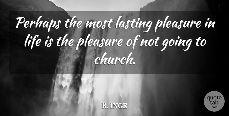 R. Inge Quote About Lasting, Life, Perhaps, Pleasure: Perhaps The Most Lasting Pleasure...