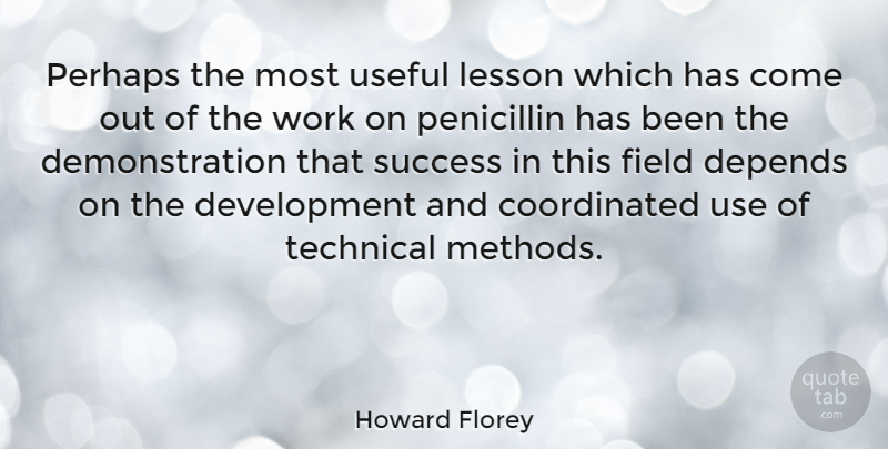 Howard Florey Quote About Depends, Field, Penicillin, Perhaps, Success: Perhaps The Most Useful Lesson...
