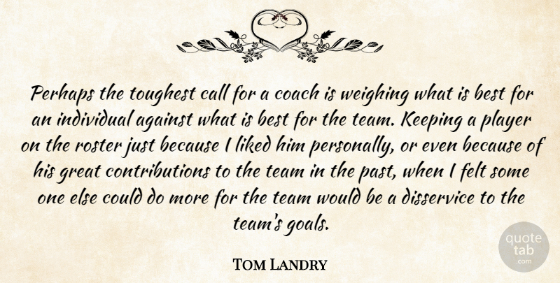 Tom Landry Quote About Basketball, Team, Past: Perhaps The Toughest Call For...