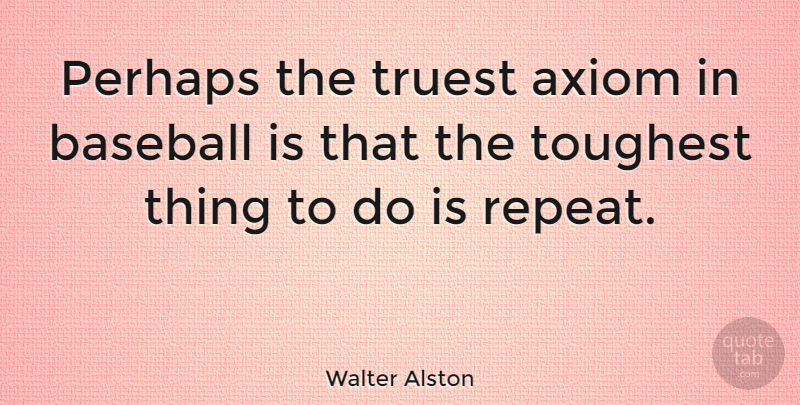Walter Alston Quote About Sports, Baseball, Psychology: Perhaps The Truest Axiom In...