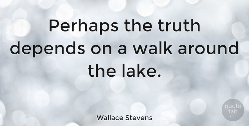 Wallace Stevens Quote About Truth, Hiking, Lakes: Perhaps The Truth Depends On...