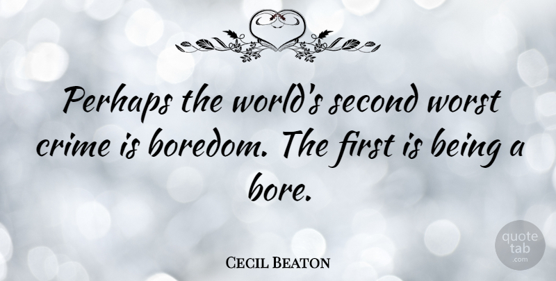 Cecil Beaton Quote About Boredom, Firsts, World: Perhaps The Worlds Second Worst...