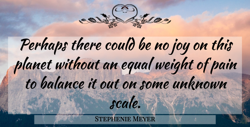 Stephenie Meyer Quote About Pain, Joy, Balance: Perhaps There Could Be No...