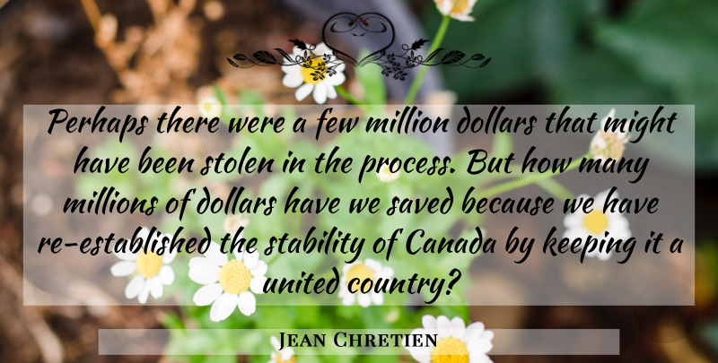 Jean Chretien Quote About Canada, Dollars, Few, Keeping, Might: Perhaps There Were A Few...