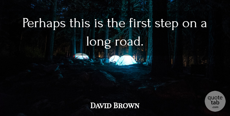 David Brown Quote About Perhaps, Step: Perhaps This Is The First...