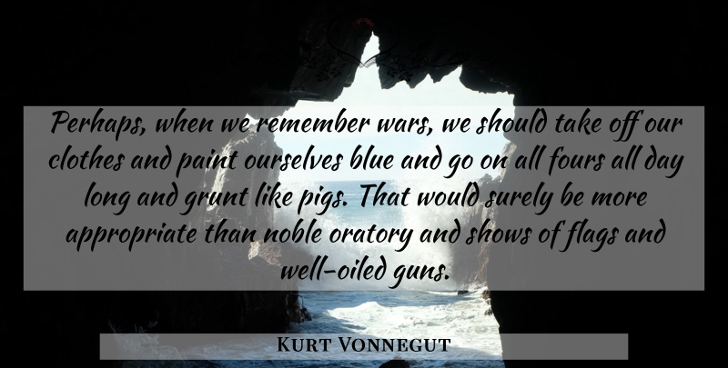 Kurt Vonnegut Quote About War, Gun, Pigs: Perhaps When We Remember Wars...