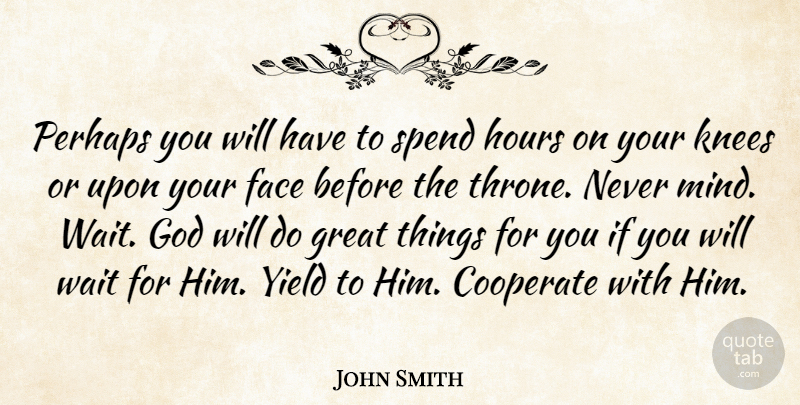 John Smith Quote About Yield, Waiting, Mind: Perhaps You Will Have To...