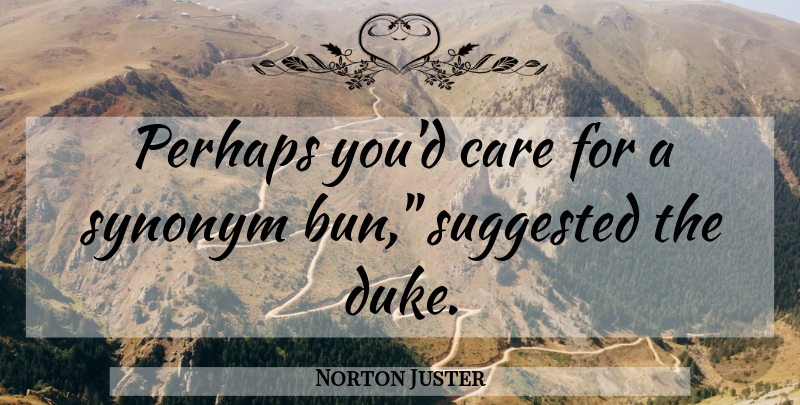 Norton Juster Quote About Buns, Care, Dukes: Perhaps Youd Care For A...