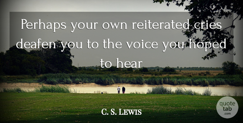 C. S. Lewis Quote About Voice, Cry, Grief Observed: Perhaps Your Own Reiterated Cries...